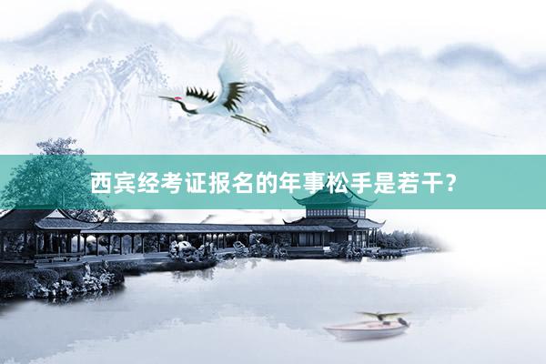 西宾经考证报名的年事松手是若干？